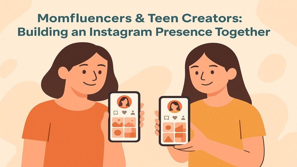 Momfluencers & Teen Creators: Building an Instagram Presence Together